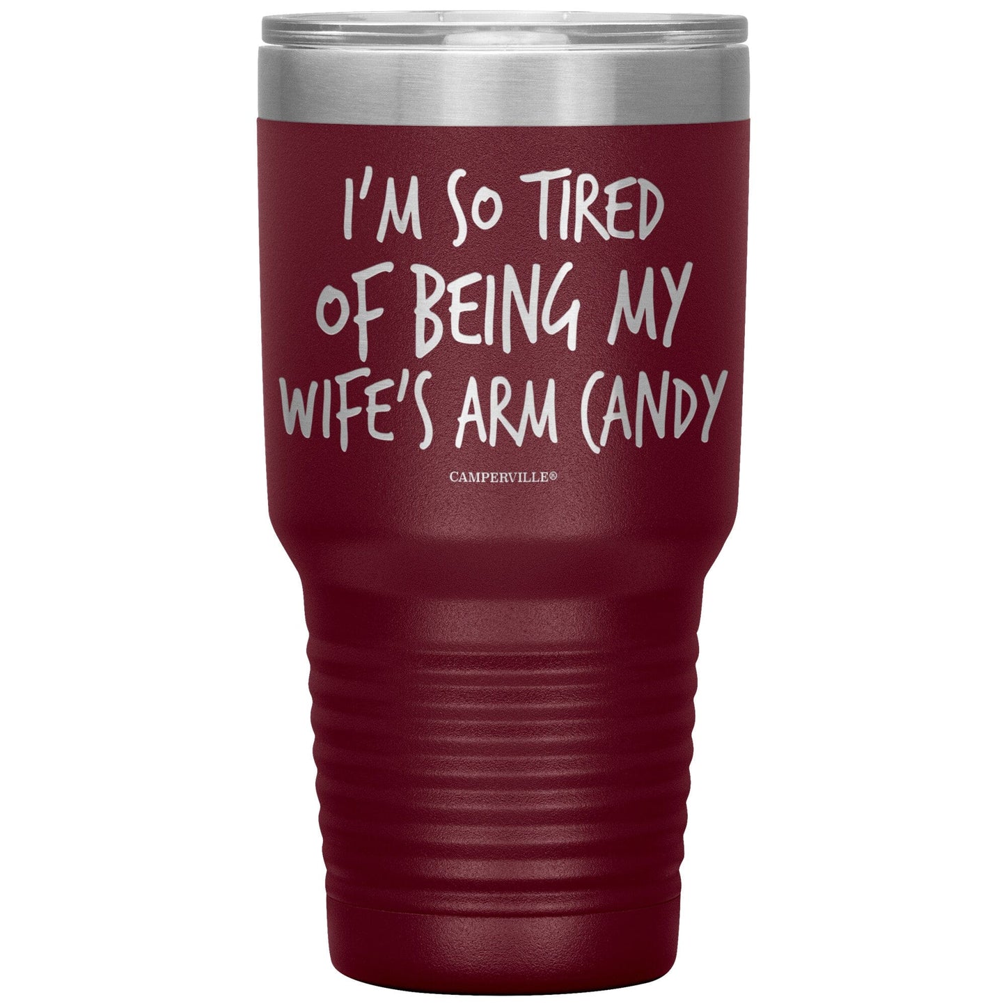 "I'm So Tired Of Being My Wife's Arm Candy" - Stainless Steel Tumbler