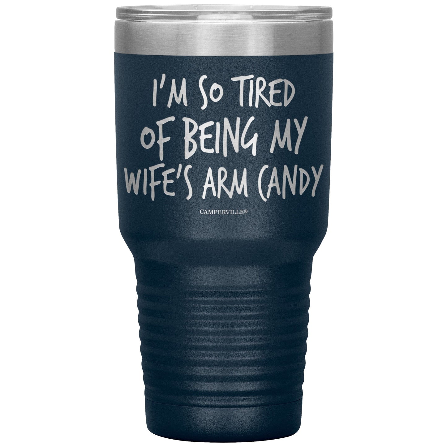 "I'm So Tired Of Being My Wife's Arm Candy" - Stainless Steel Tumbler