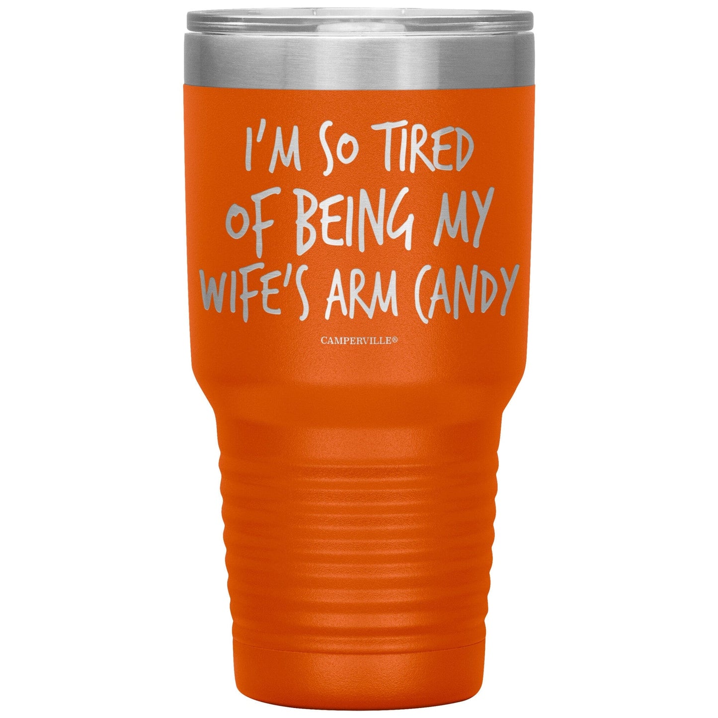 "I'm So Tired Of Being My Wife's Arm Candy" - Stainless Steel Tumbler
