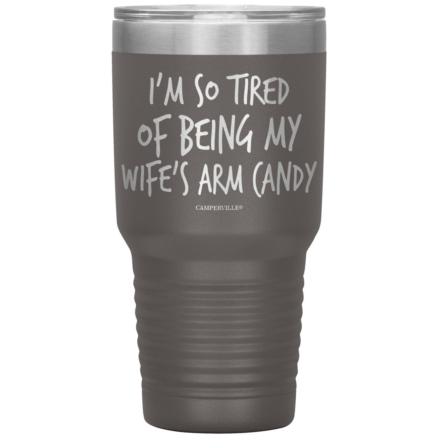 "I'm So Tired Of Being My Wife's Arm Candy" - Stainless Steel Tumbler