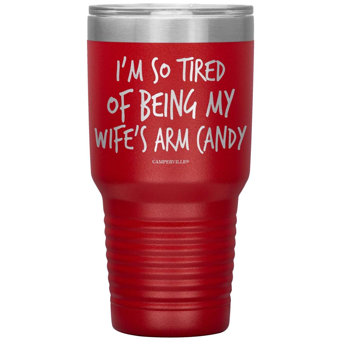 "I'm So Tired Of Being My Wife's Arm Candy" - Stainless Steel Tumbler
