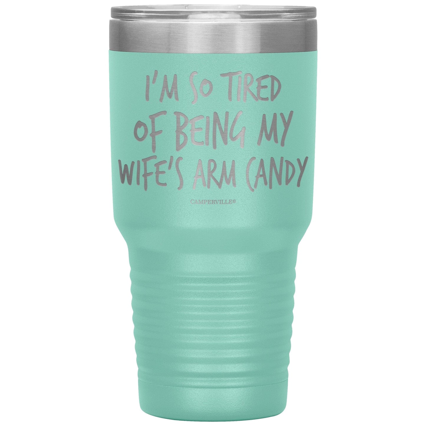 "I'm So Tired Of Being My Wife's Arm Candy" - Stainless Steel Tumbler