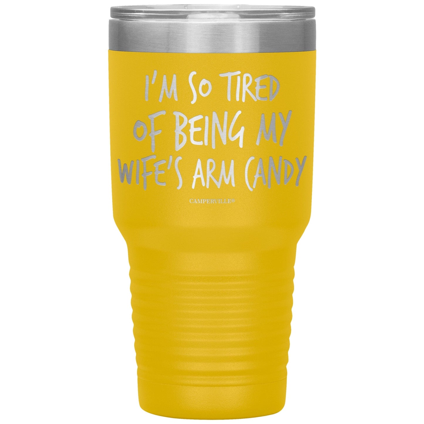 "I'm So Tired Of Being My Wife's Arm Candy" - Stainless Steel Tumbler