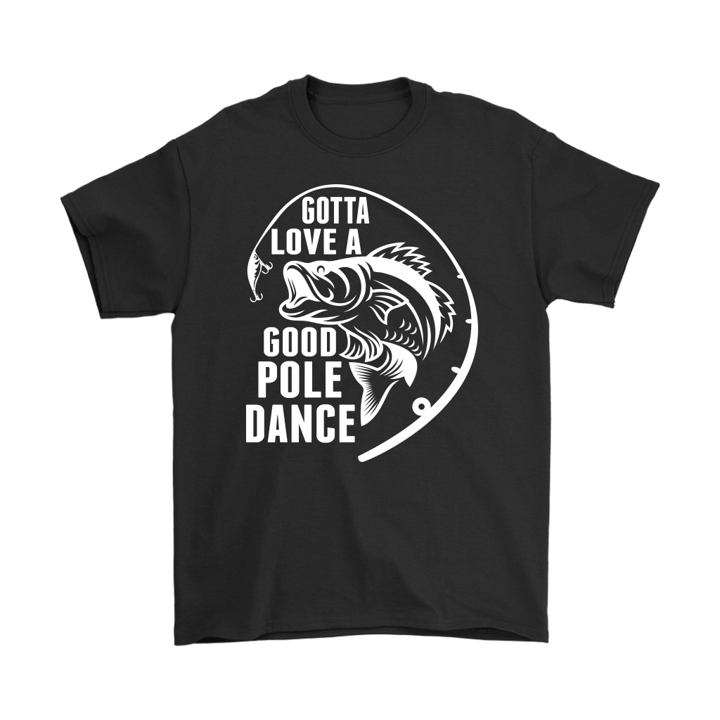 "Gotta Love a Good Pole Dance" - Funny Fishing Shirts and Hoodies
