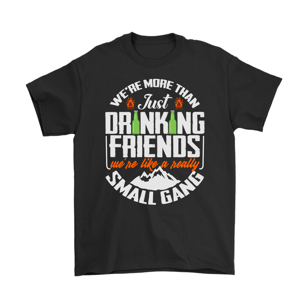 Funny "We're More Than Just Drinking Friends - We're Like A Really Small Gang" - Shirts and Hoodies