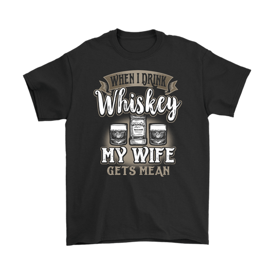 Funny "When I Drink Whiskey My Wife Gets Mean" - Shirts And Hoodies