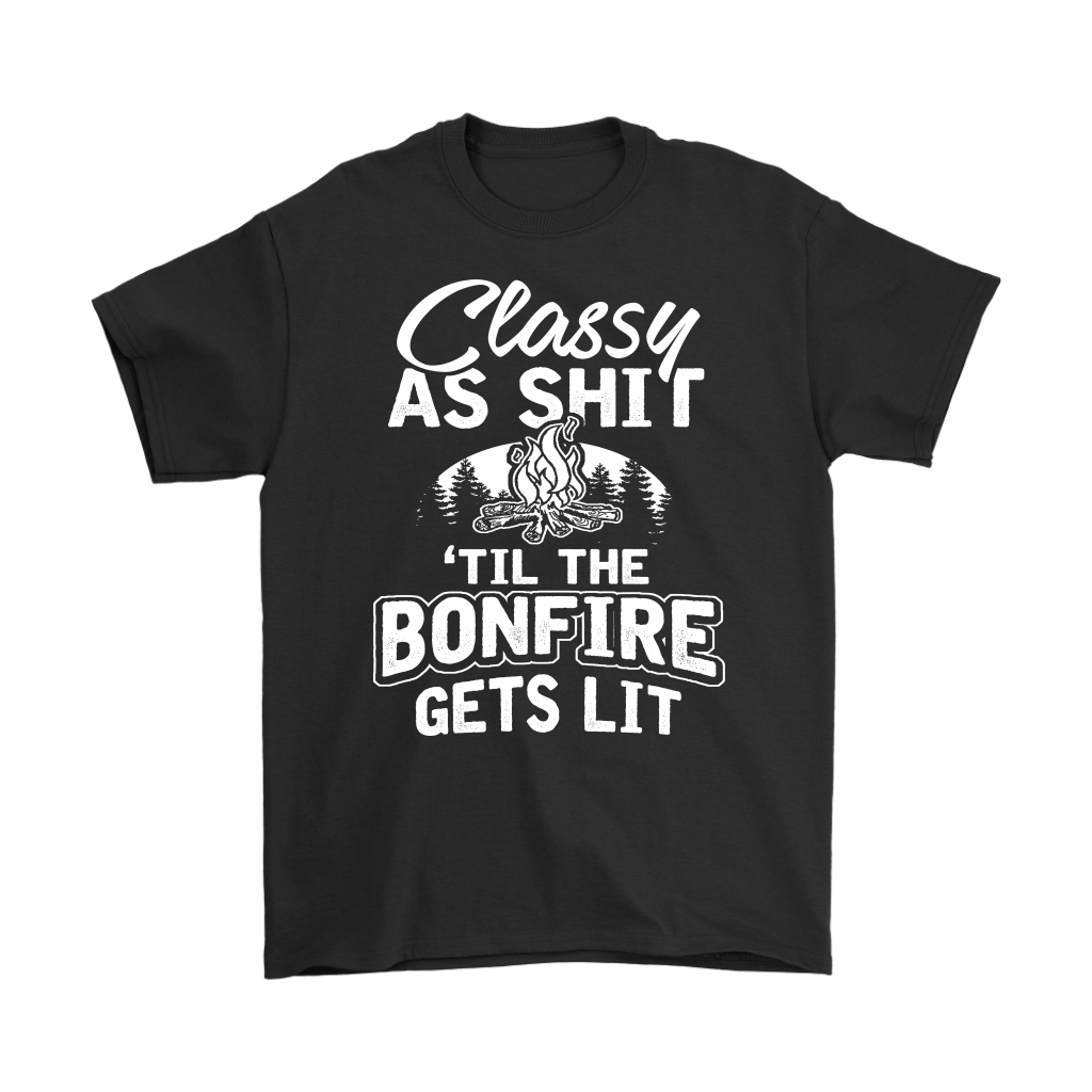 "Classy As Shit 'Til The Bonfire Gets Lit" - Shirts and Hoodies