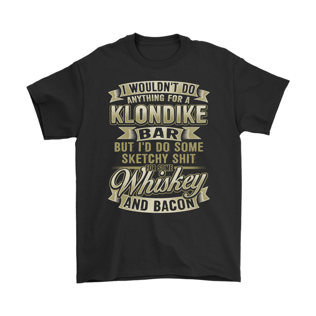 Funny "I Wouldn't Do Anything For A Klondike Bar, But I'd Do Some Sketchy Shit For Some Whiskey And Bacon" - Shirts and Hoodies