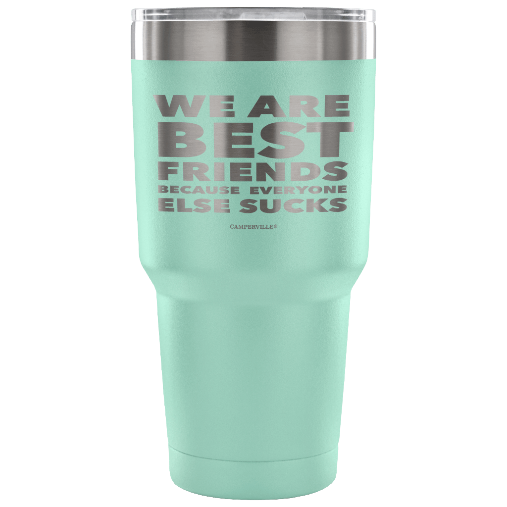 Funny "We Are Best Friends Because Everyone Else Sucks" - 30 Oz Stainless Steel Tumbler