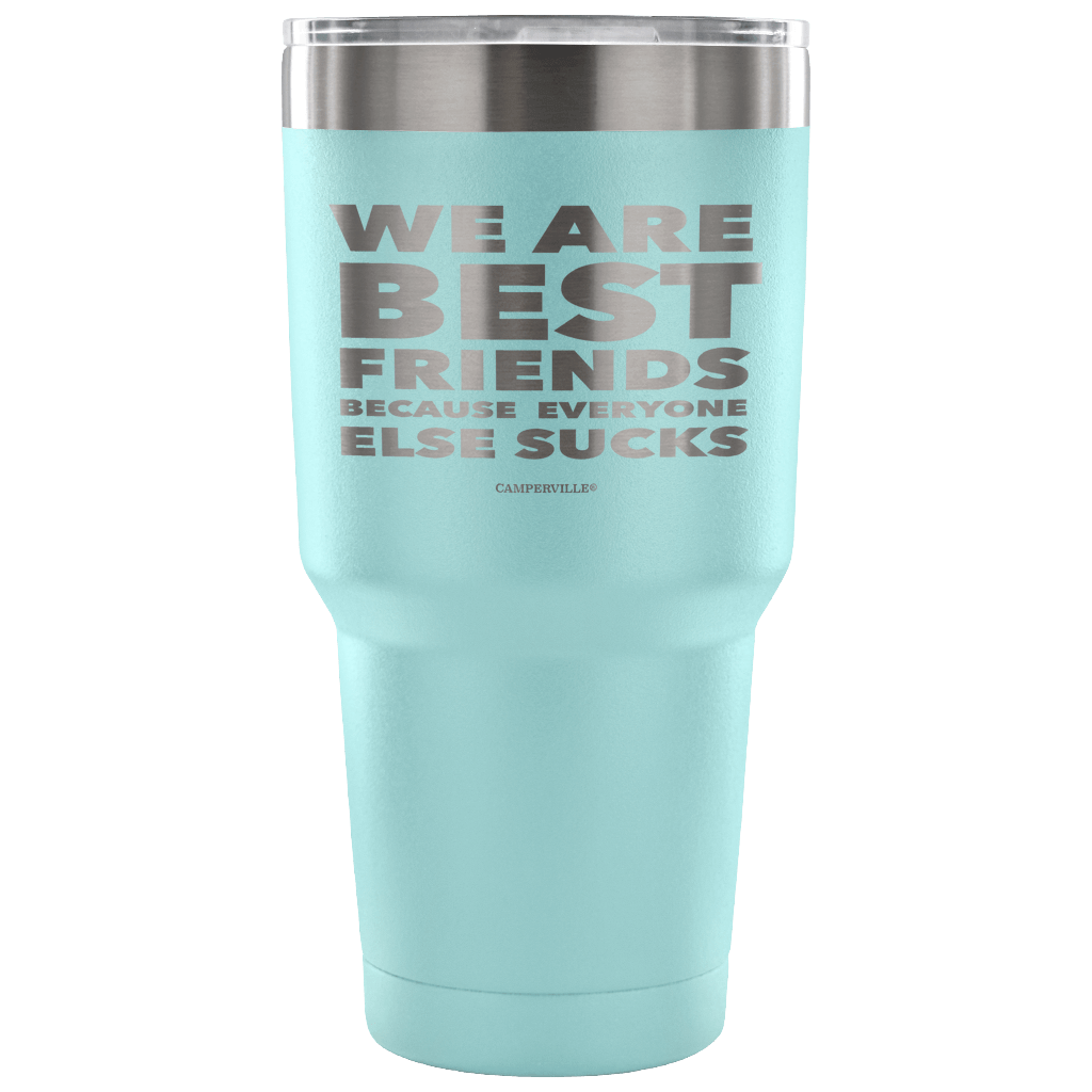 Funny "We Are Best Friends Because Everyone Else Sucks" - 30 Oz Stainless Steel Tumbler