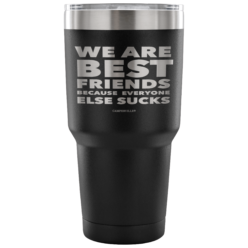 Funny "We Are Best Friends Because Everyone Else Sucks" - 30 Oz Stainless Steel Tumbler