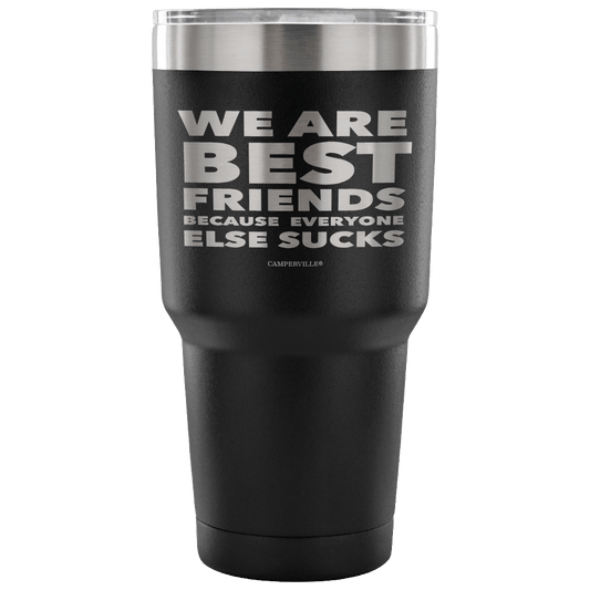 Funny "We Are Best Friends Because Everyone Else Sucks" - 30 Oz Stainless Steel Tumbler