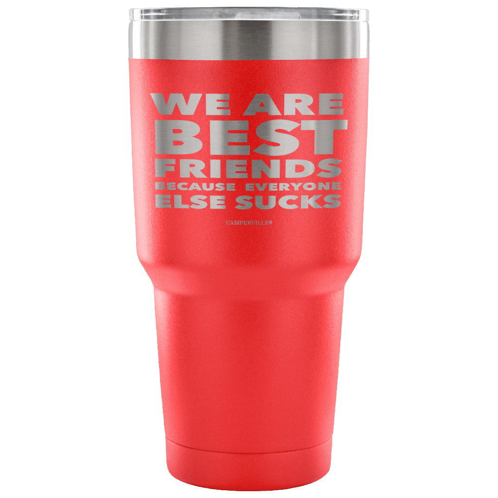 Funny "We Are Best Friends Because Everyone Else Sucks" - 30 Oz Stainless Steel Tumbler