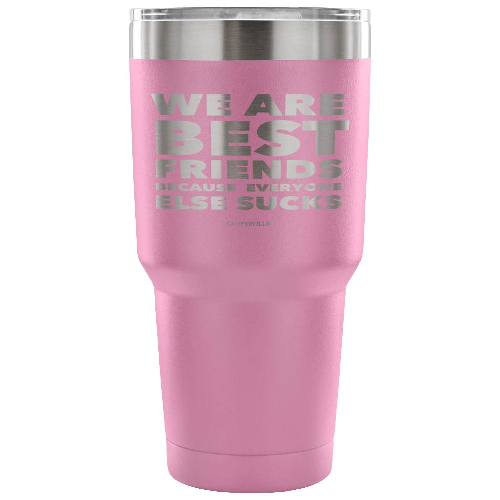 Funny "We Are Best Friends Because Everyone Else Sucks" - 30 Oz Stainless Steel Tumbler