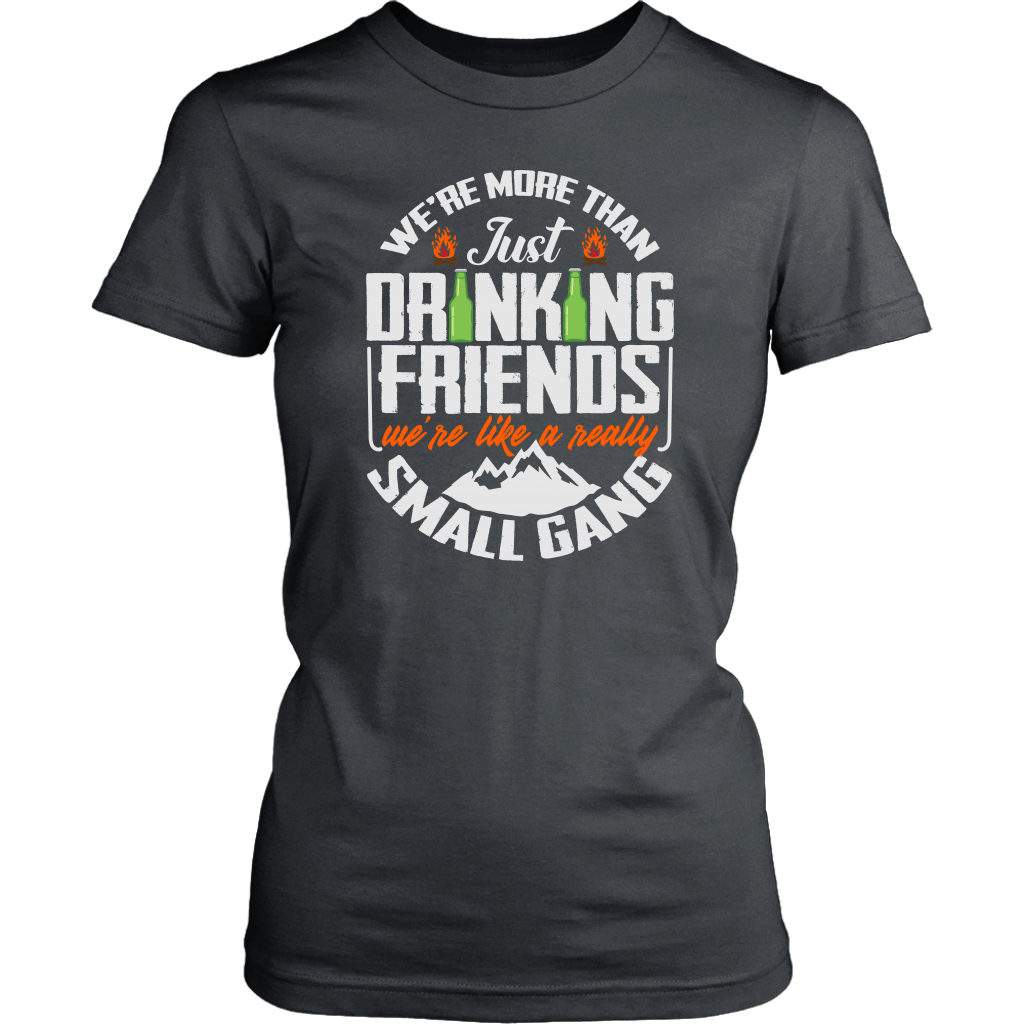 Funny "We're More Than Just Drinking Friends - We're Like A Really Small Gang" - Shirts and Hoodies