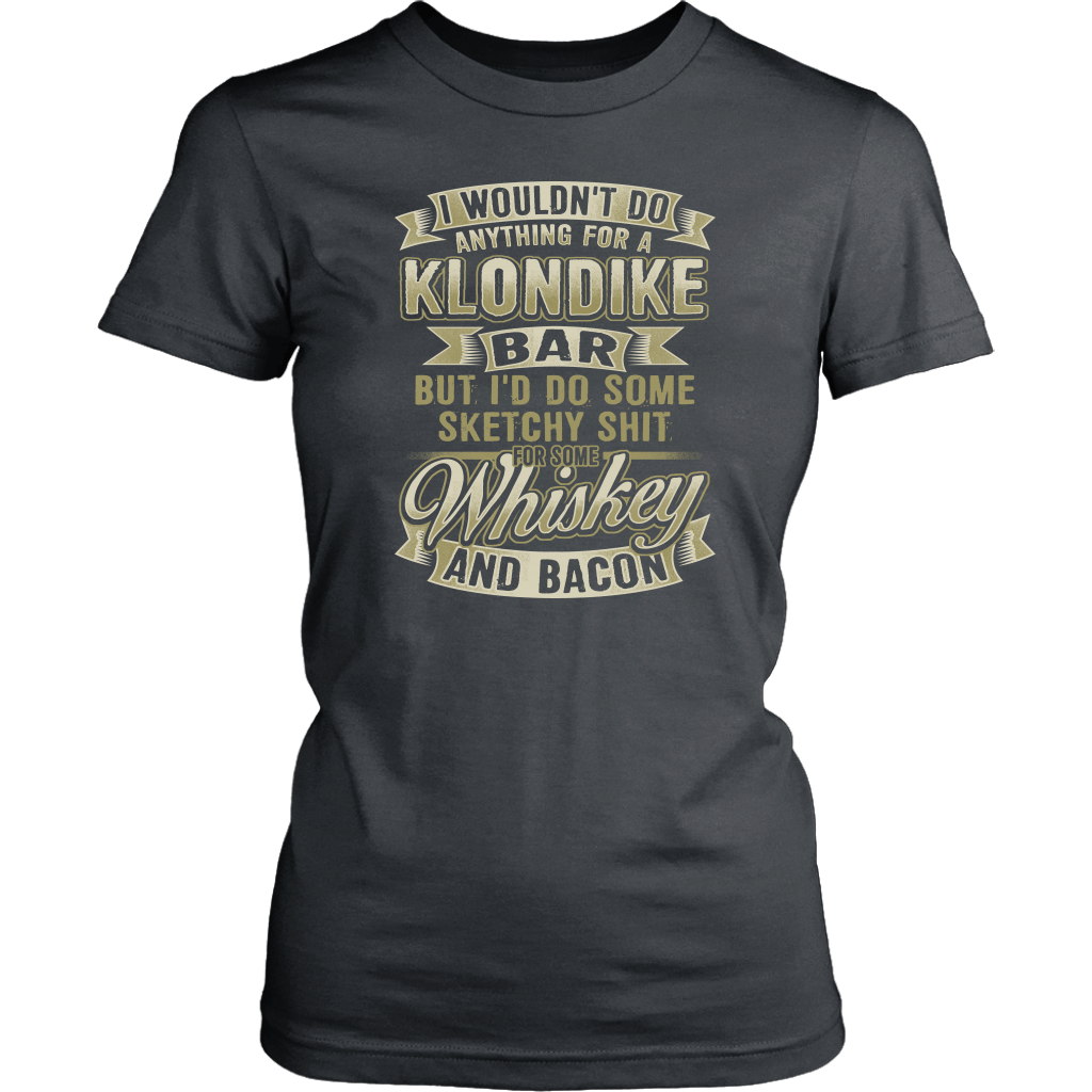 Funny "I Wouldn't Do Anything For A Klondike Bar, But I'd Do Some Sketchy Shit For Some Whiskey And Bacon" - Shirts and Hoodies