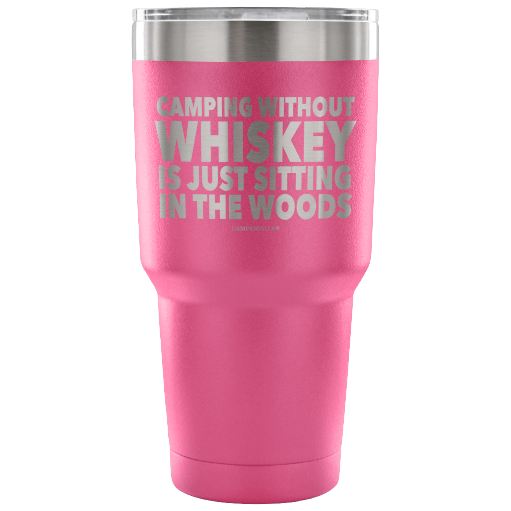 "Camping Without Whiskey Is Just Sitting In The Woods" - Stainless Steel Tumbler