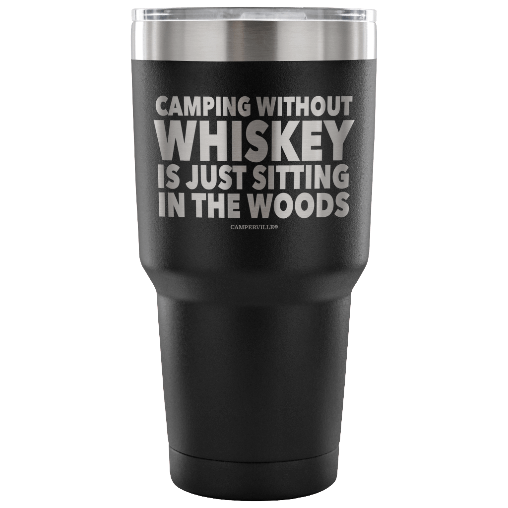 "Camping Without Whiskey Is Just Sitting In The Woods" - Stainless Steel Tumbler