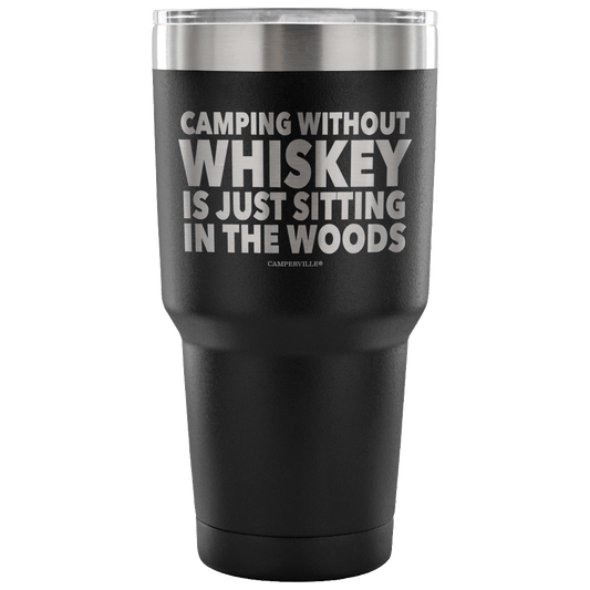 "Camping Without Whiskey Is Just Sitting In The Woods" - Stainless Steel Tumbler