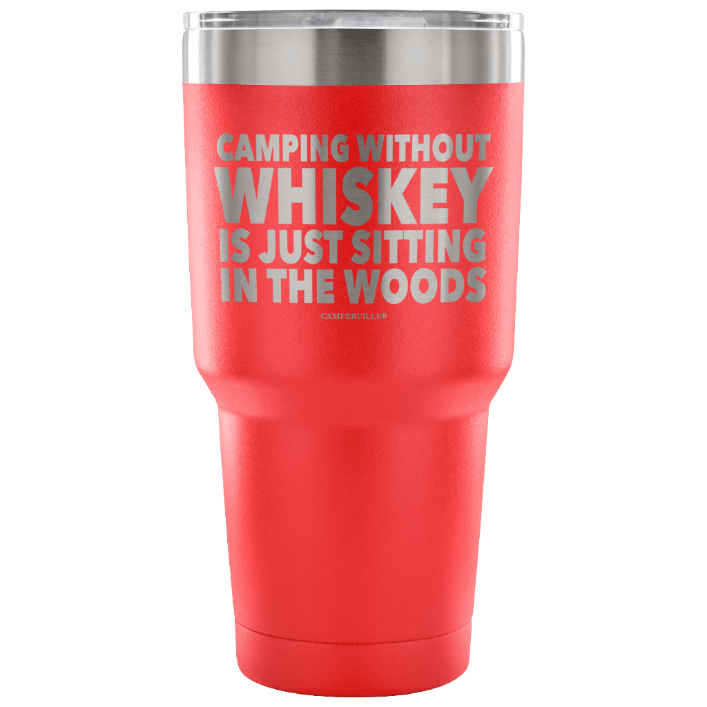 "Camping Without Whiskey Is Just Sitting In The Woods" - Stainless Steel Tumbler