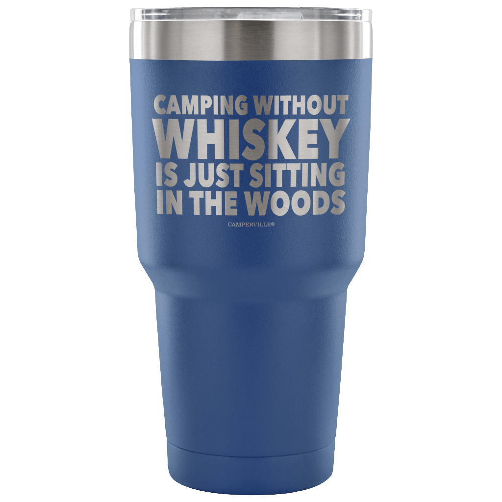 "Camping Without Whiskey Is Just Sitting In The Woods" - Stainless Steel Tumbler