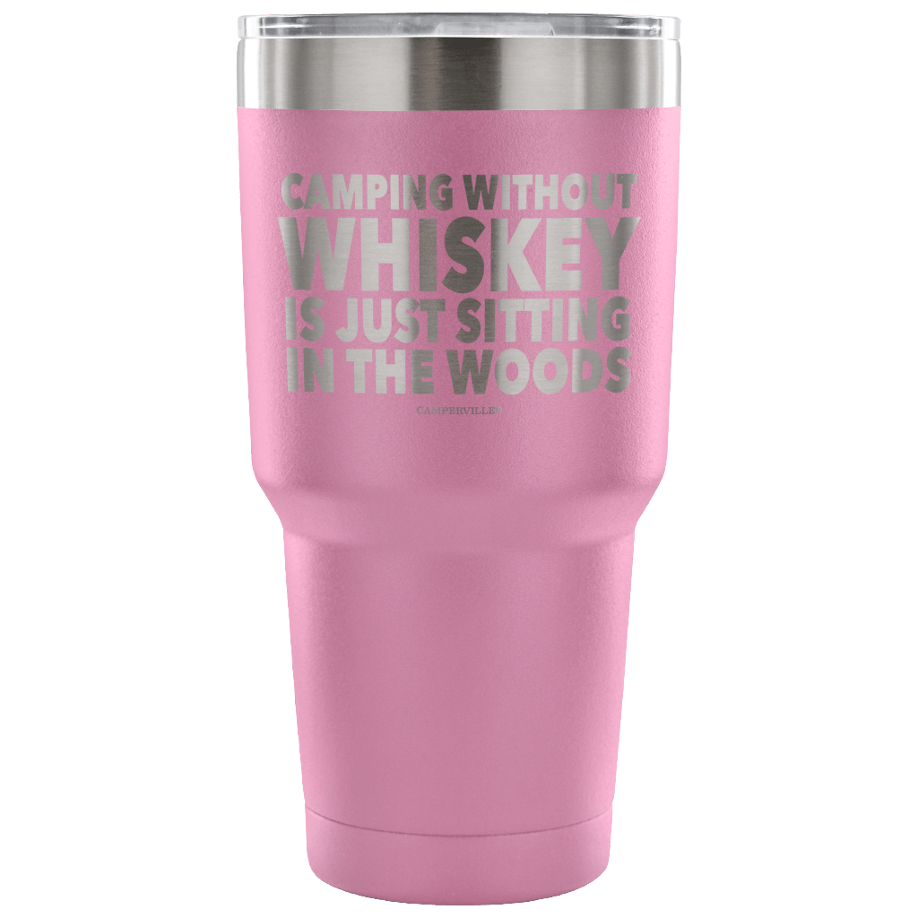 "Camping Without Whiskey Is Just Sitting In The Woods" - Stainless Steel Tumbler