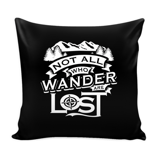 "Not All Who Wander Are Lost" - Pillow Cover