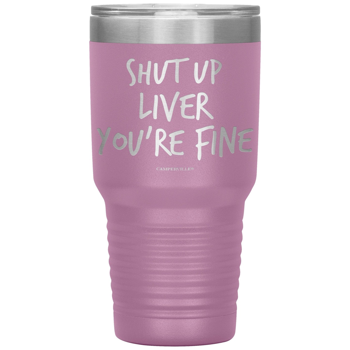 "Shut Up Liver You're Fine" 30oz Stainless Steel Tumbler