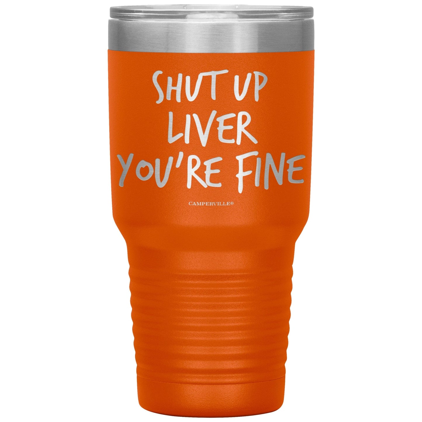 "Shut Up Liver You're Fine" 30oz Stainless Steel Tumbler