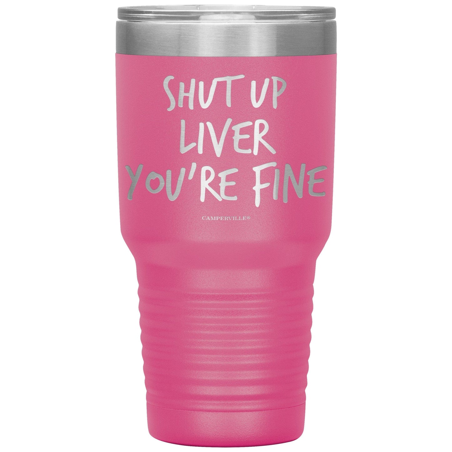 "Shut Up Liver You're Fine" 30oz Stainless Steel Tumbler