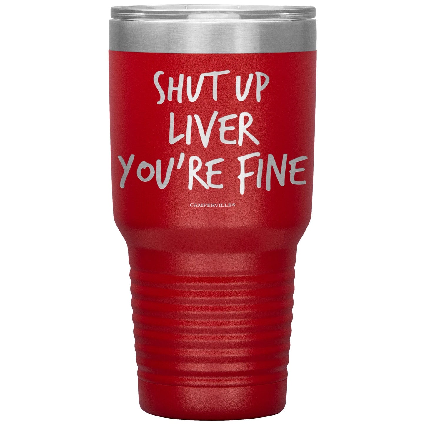 "Shut Up Liver You're Fine" 30oz Stainless Steel Tumbler