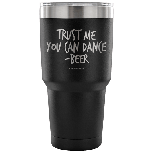 "Trust Me, You Can Dance - Beer" - Stainless Steel Tumbler