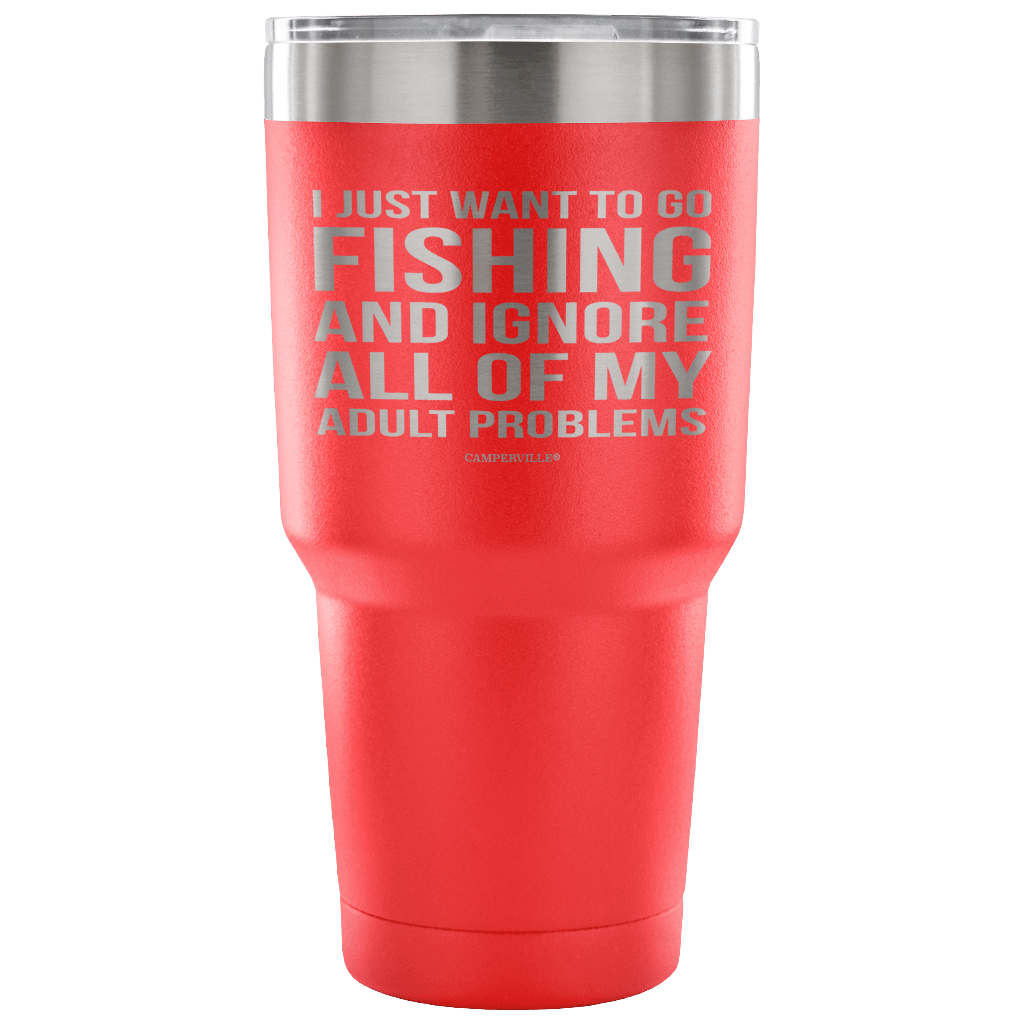"I Just Want To Go Fishing And Ignore All Of My Adult Problems" - Stainless Steel Tumbler