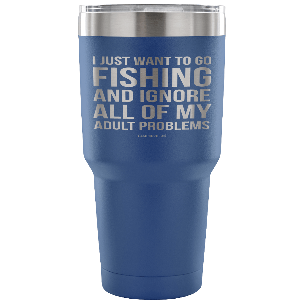 "I Just Want To Go Fishing And Ignore All Of My Adult Problems" - Stainless Steel Tumbler