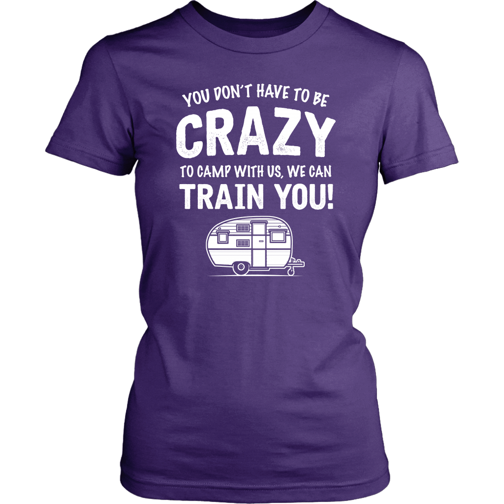"You Don't Have To Be Crazy To Camp With Us, We Can Train You" - Shirts and Hoodies