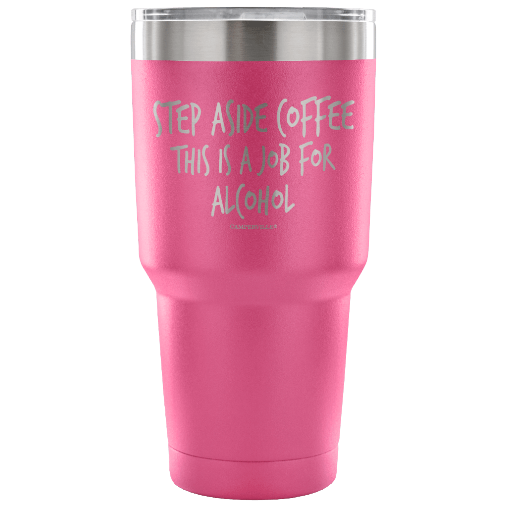 "Step Aside Coffee This Is A Job For Alcohol" Stainless Steel Tumbler