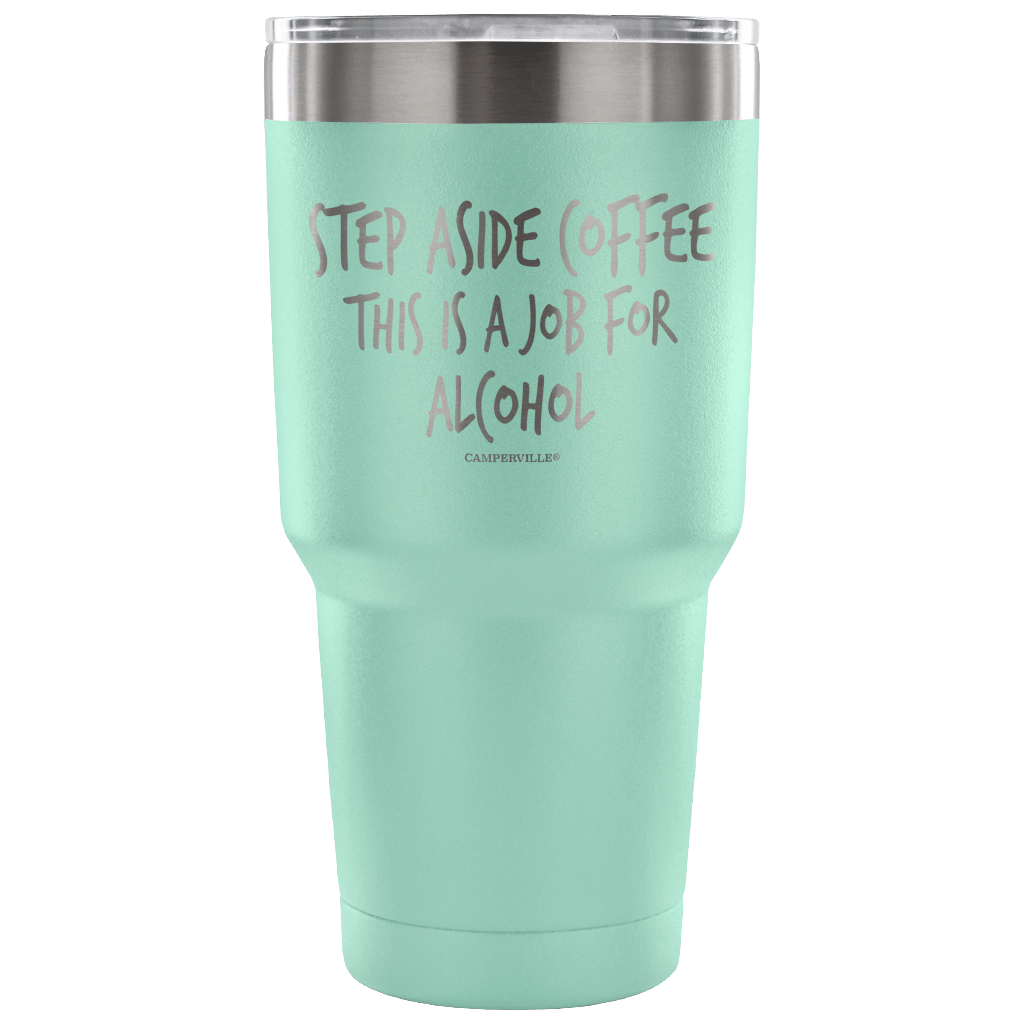 "Step Aside Coffee This Is A Job For Alcohol" Stainless Steel Tumbler