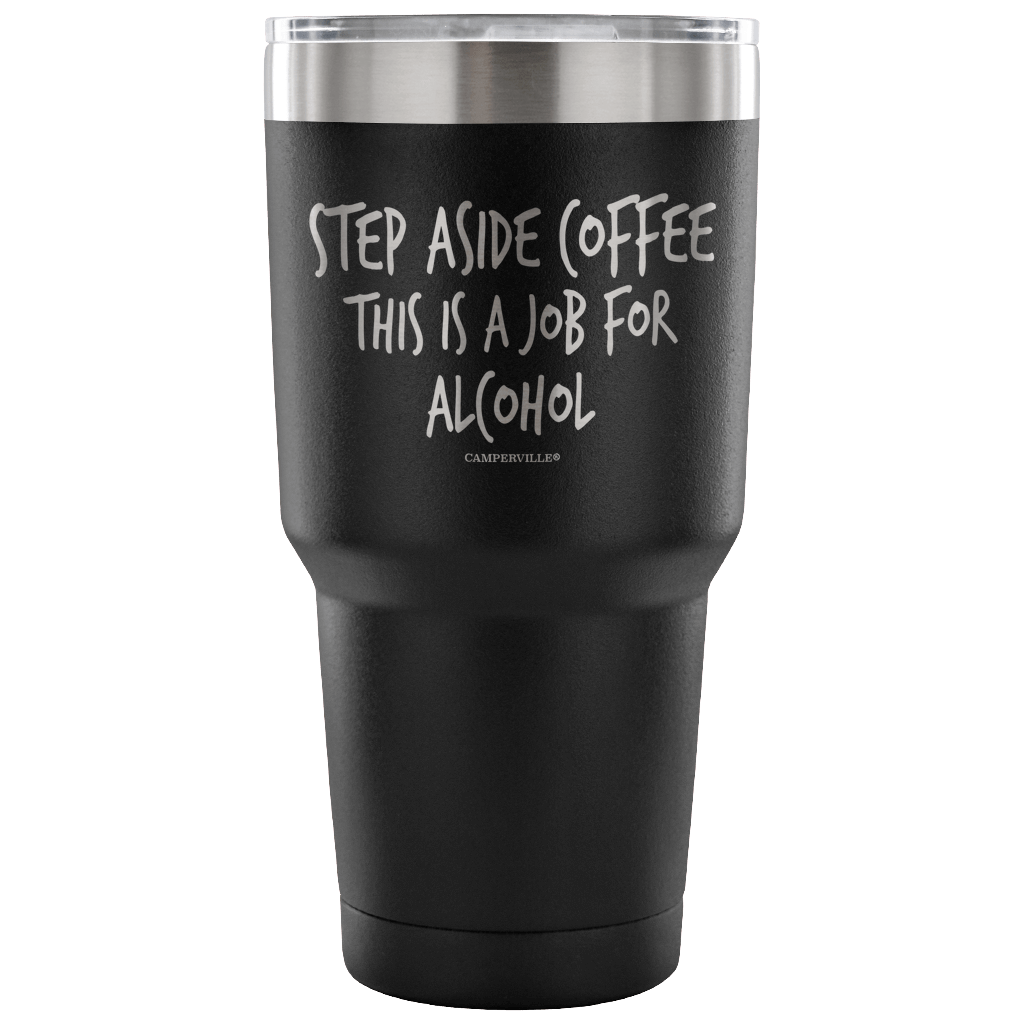 "Step Aside Coffee This Is A Job For Alcohol" Stainless Steel Tumbler