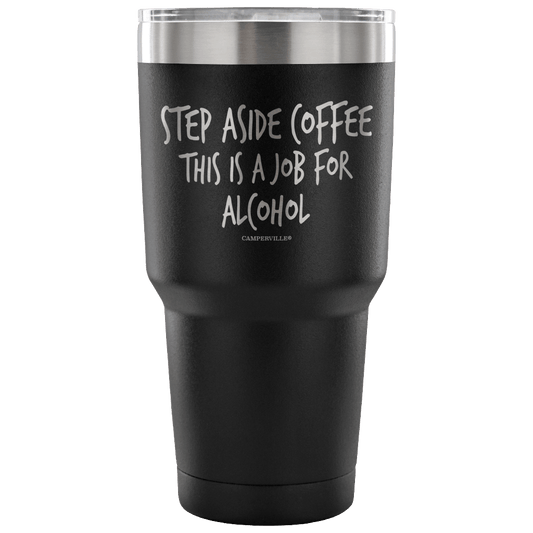 "Step Aside Coffee This Is A Job For Alcohol" Stainless Steel Tumbler