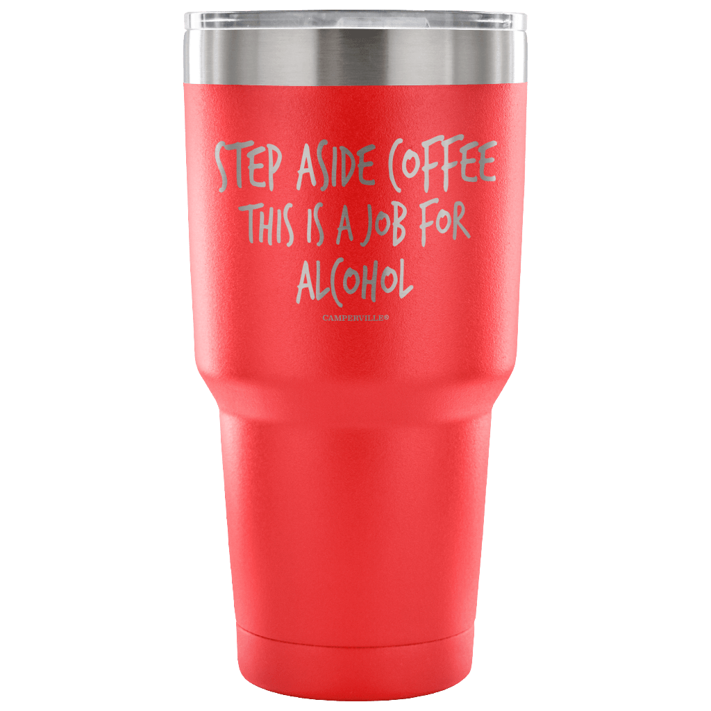 "Step Aside Coffee This Is A Job For Alcohol" Stainless Steel Tumbler