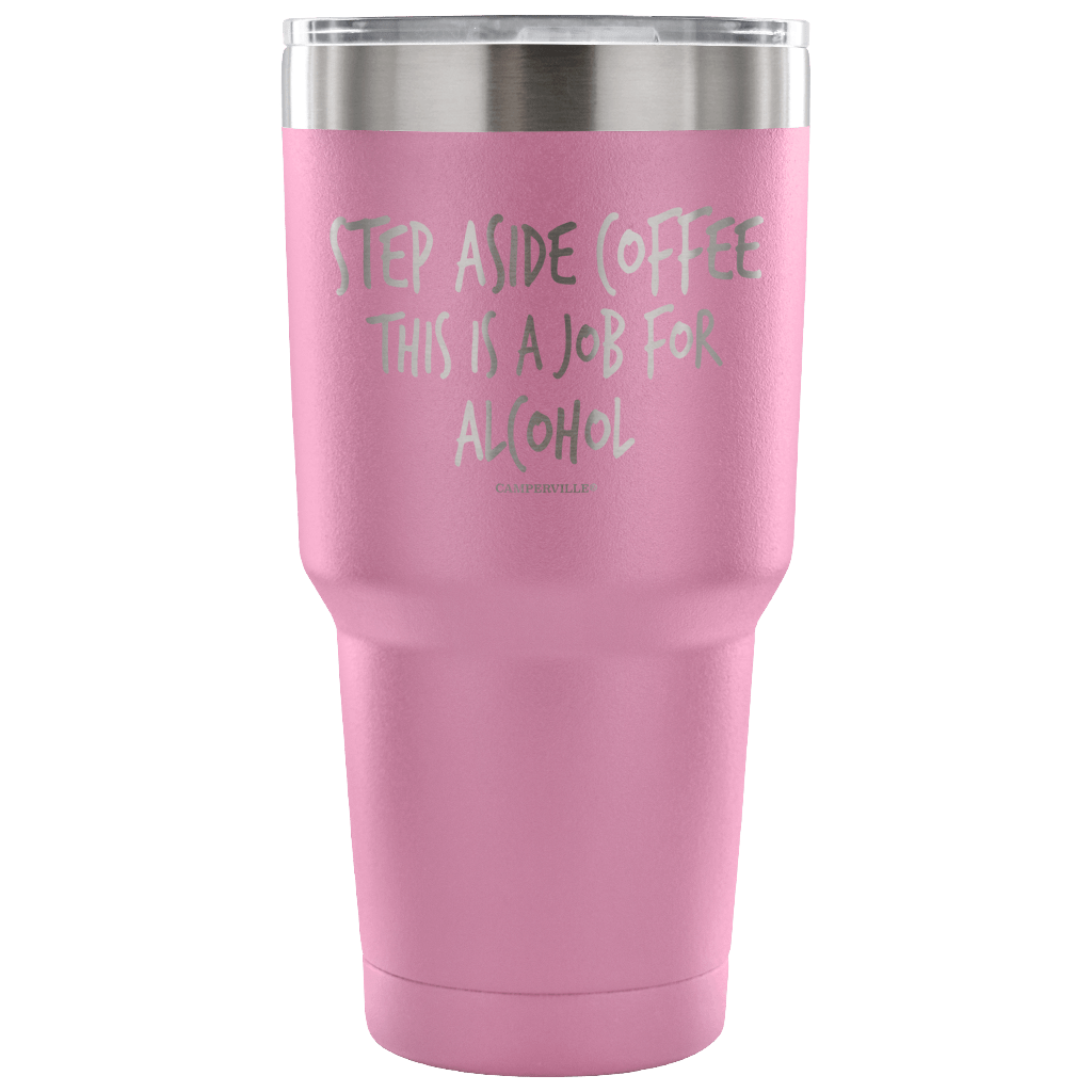 "Step Aside Coffee This Is A Job For Alcohol" Stainless Steel Tumbler