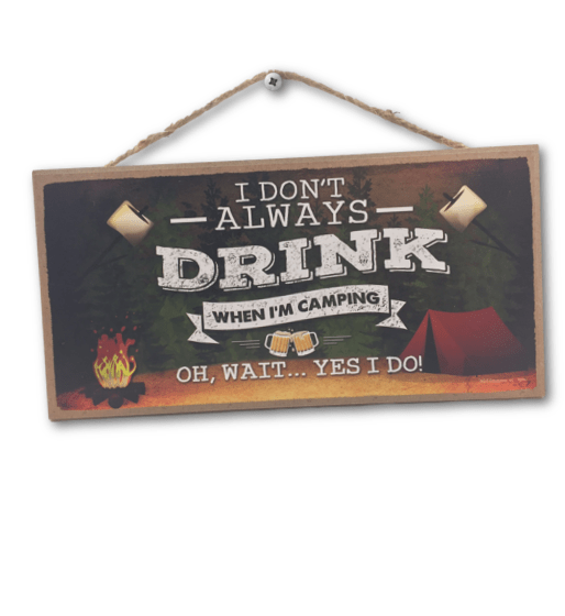 "I Don't Always Drink When I'm Camping - Oh Wait, Yes I Do" Sign