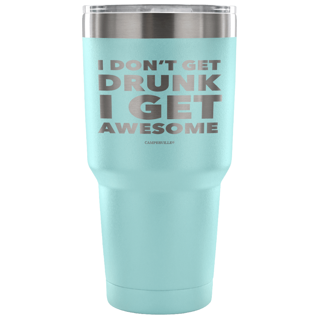 "I Don't Get Drunk, I Get Awesome" Stainless Steel Tumbler