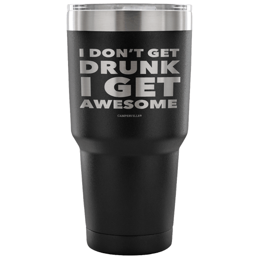 "I Don't Get Drunk, I Get Awesome" Stainless Steel Tumbler