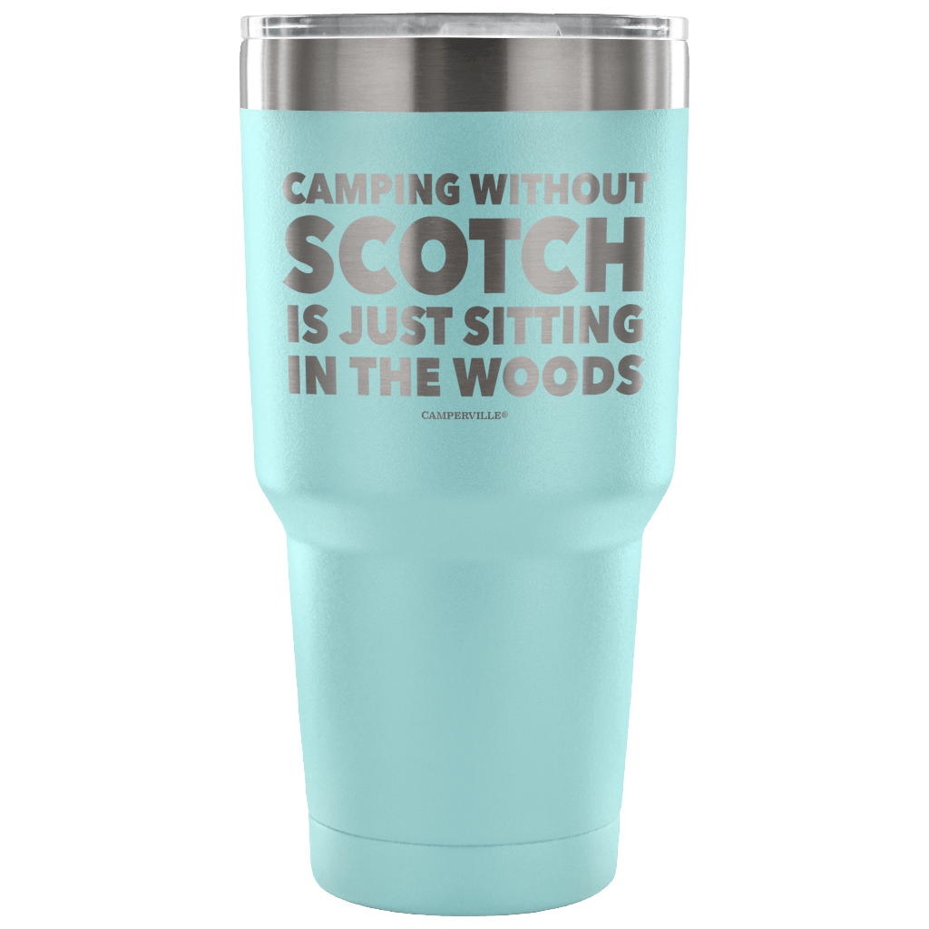 "Camping Without Scotch Is Just Sitting In The Woods"- Stainless Steel Tumbler
