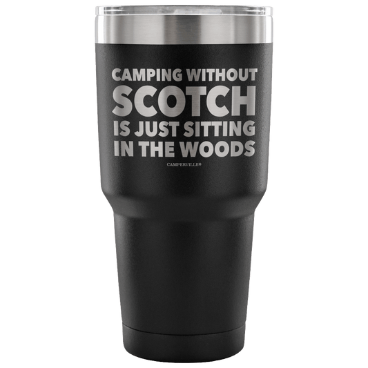 "Camping Without Scotch Is Just Sitting In The Woods"- Stainless Steel Tumbler