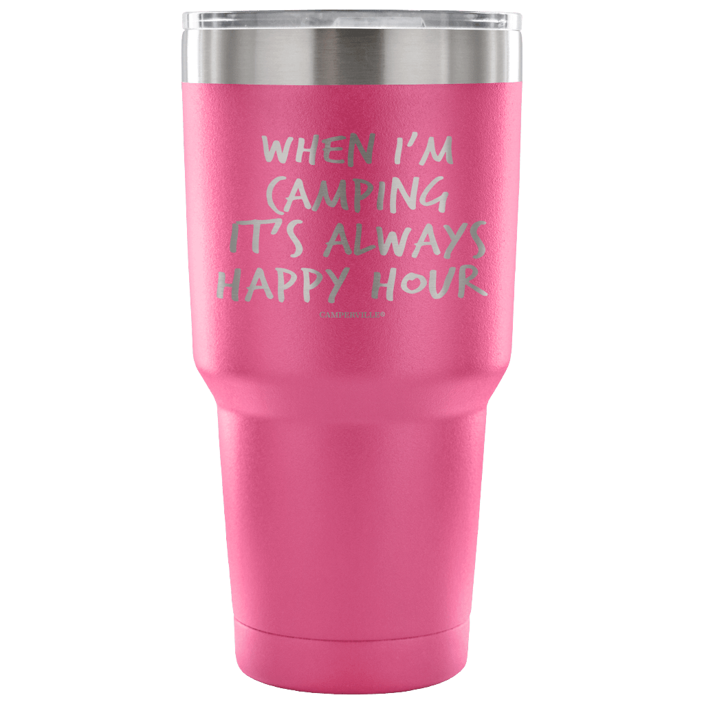 "When I'm Camping It's Always Happy Hour" - Stainless Steel Tumbler