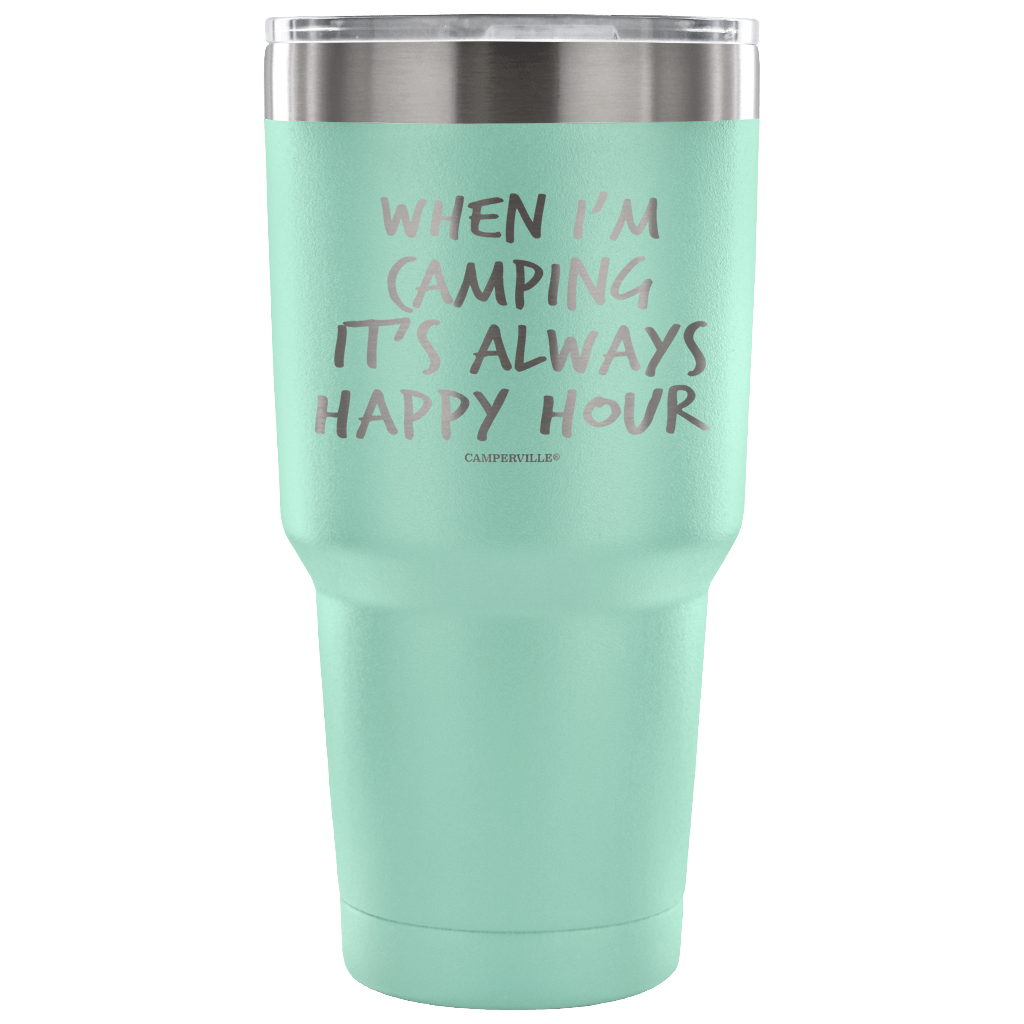 "When I'm Camping It's Always Happy Hour" - Stainless Steel Tumbler