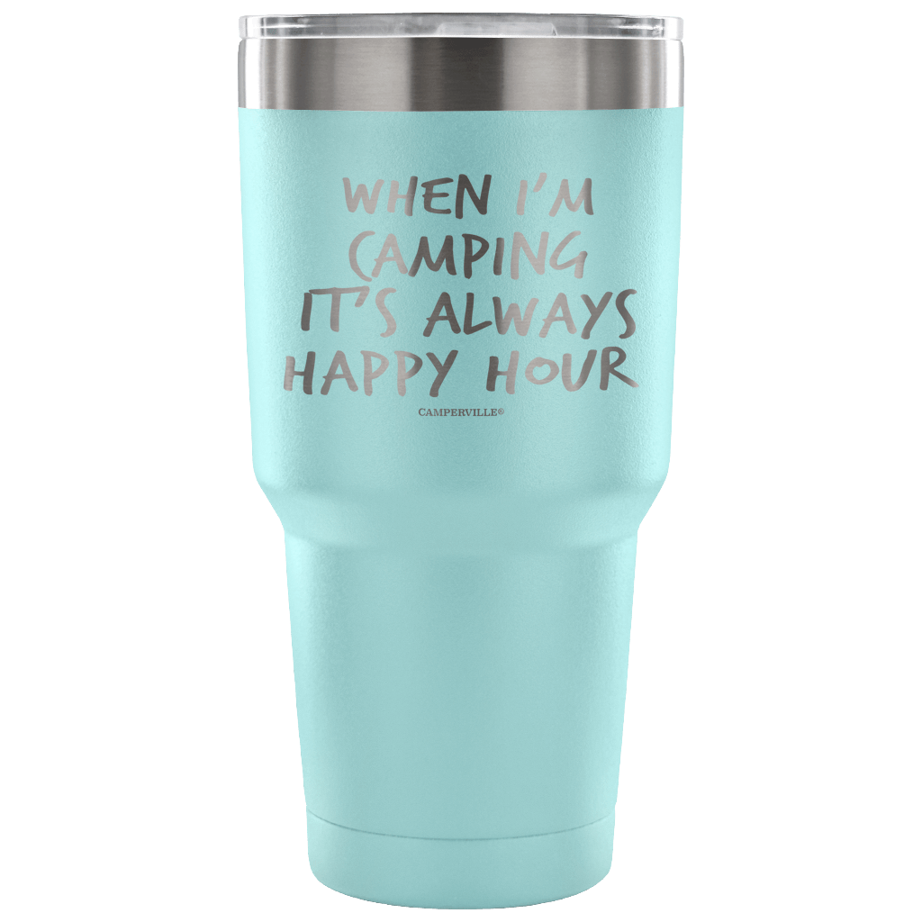 "When I'm Camping It's Always Happy Hour" - Stainless Steel Tumbler