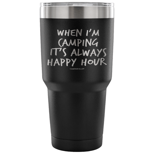 "When I'm Camping It's Always Happy Hour" - Stainless Steel Tumbler